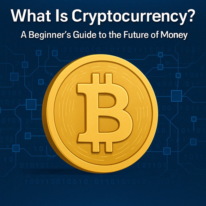 What Is Cryptocurrency? A Beginner's Guide to the Future of Money